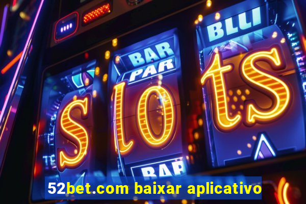 52bet.com baixar aplicativo